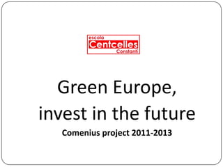 Green Europe,
invest in the future
   Comenius project 2011-2013
 