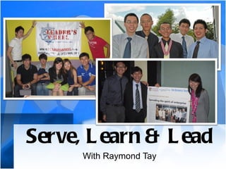 Serve, Learn & Lead With Raymond Tay 