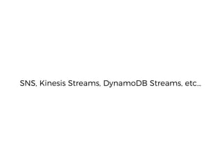SNS, Kinesis Streams, DynamoDB Streams, etc…
 