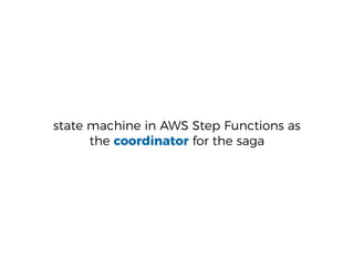 state machine in AWS Step Functions as
the coordinator for the saga
 