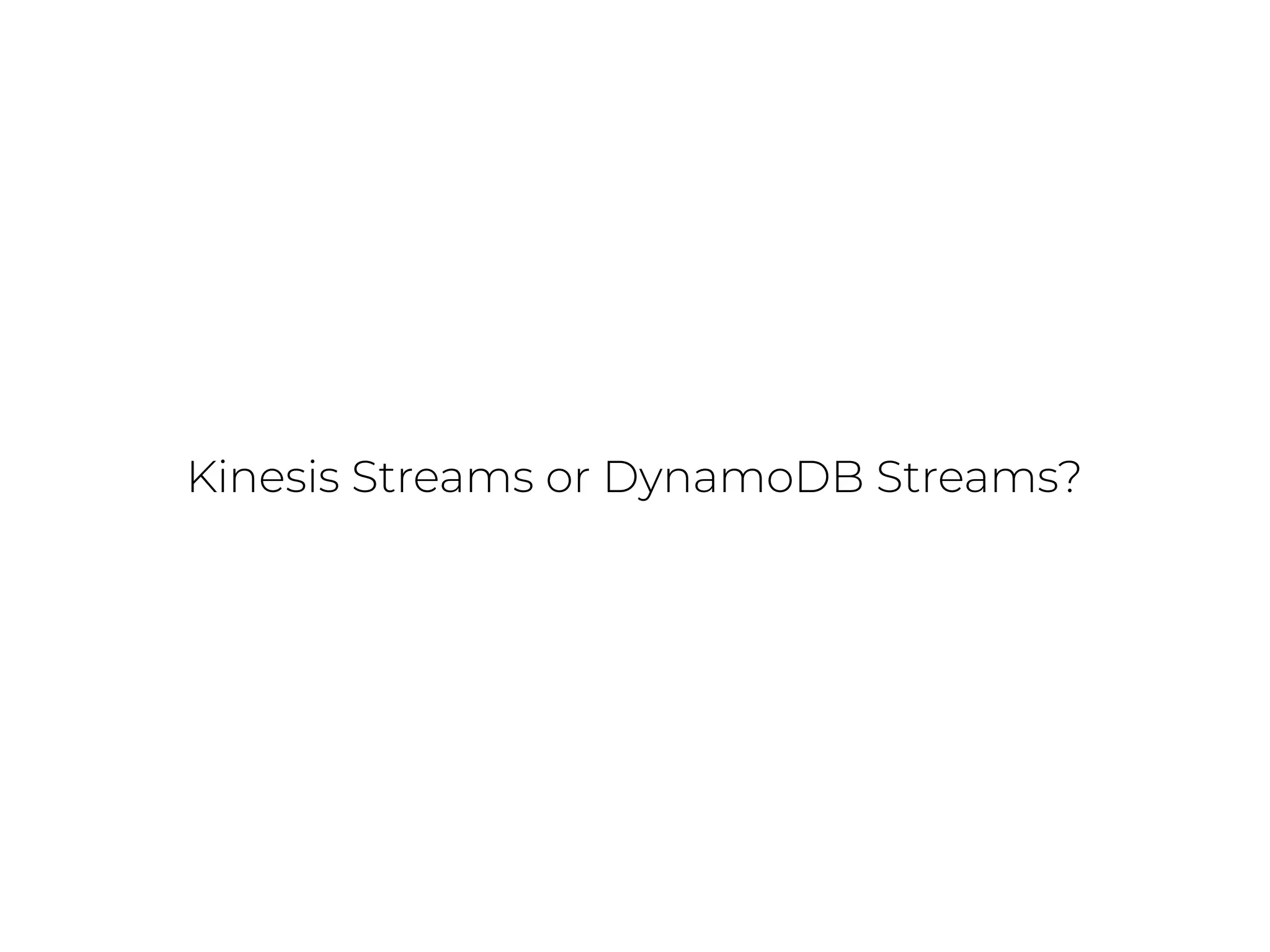 Kinesis Streams or DynamoDB Streams?
 
