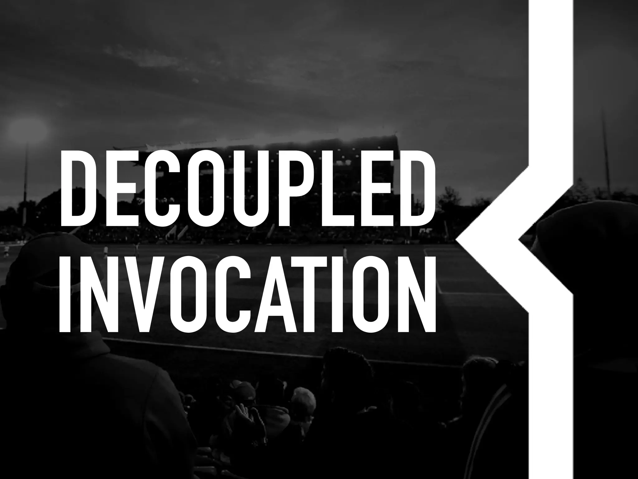 DECOUPLED
INVOCATION
 