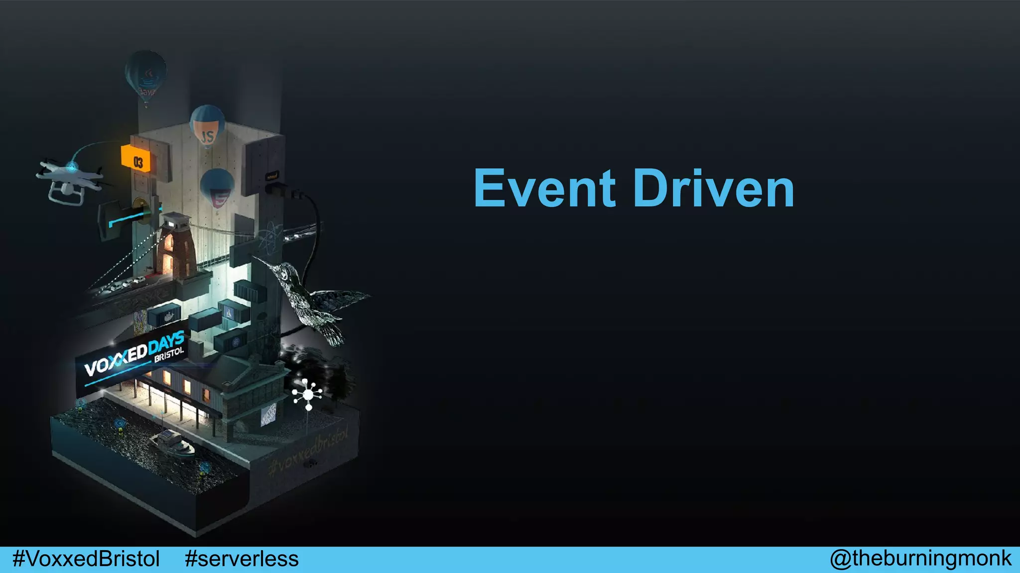 @theburningmonk#VoxxedBristol #serverless
Event Driven
 