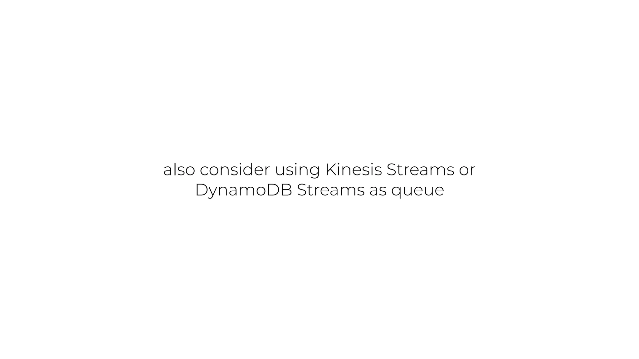 also consider using Kinesis Streams or
DynamoDB Streams as queue
 