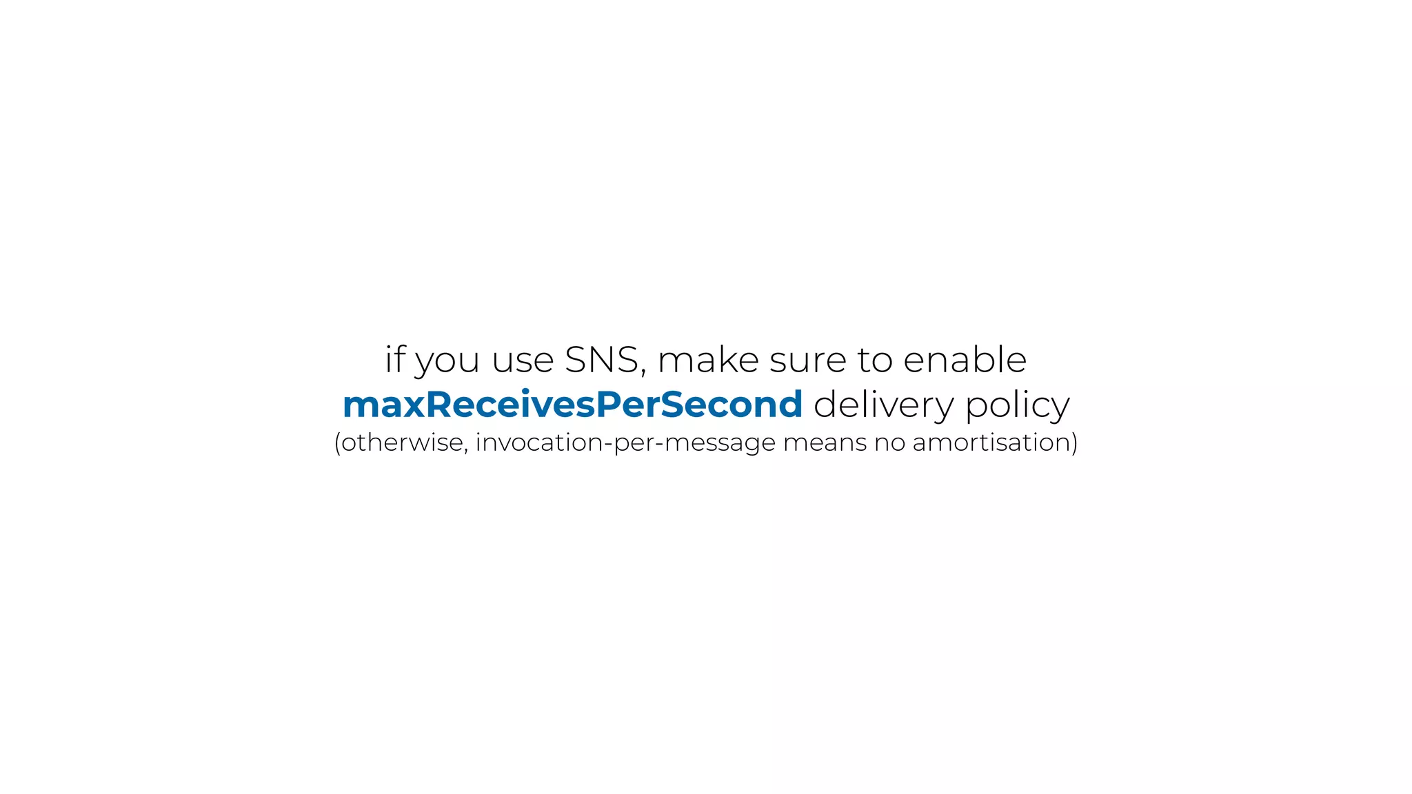 if you use SNS, make sure to enable
maxReceivesPerSecond delivery policy
(otherwise, invocation-per-message means no amortisation)
 