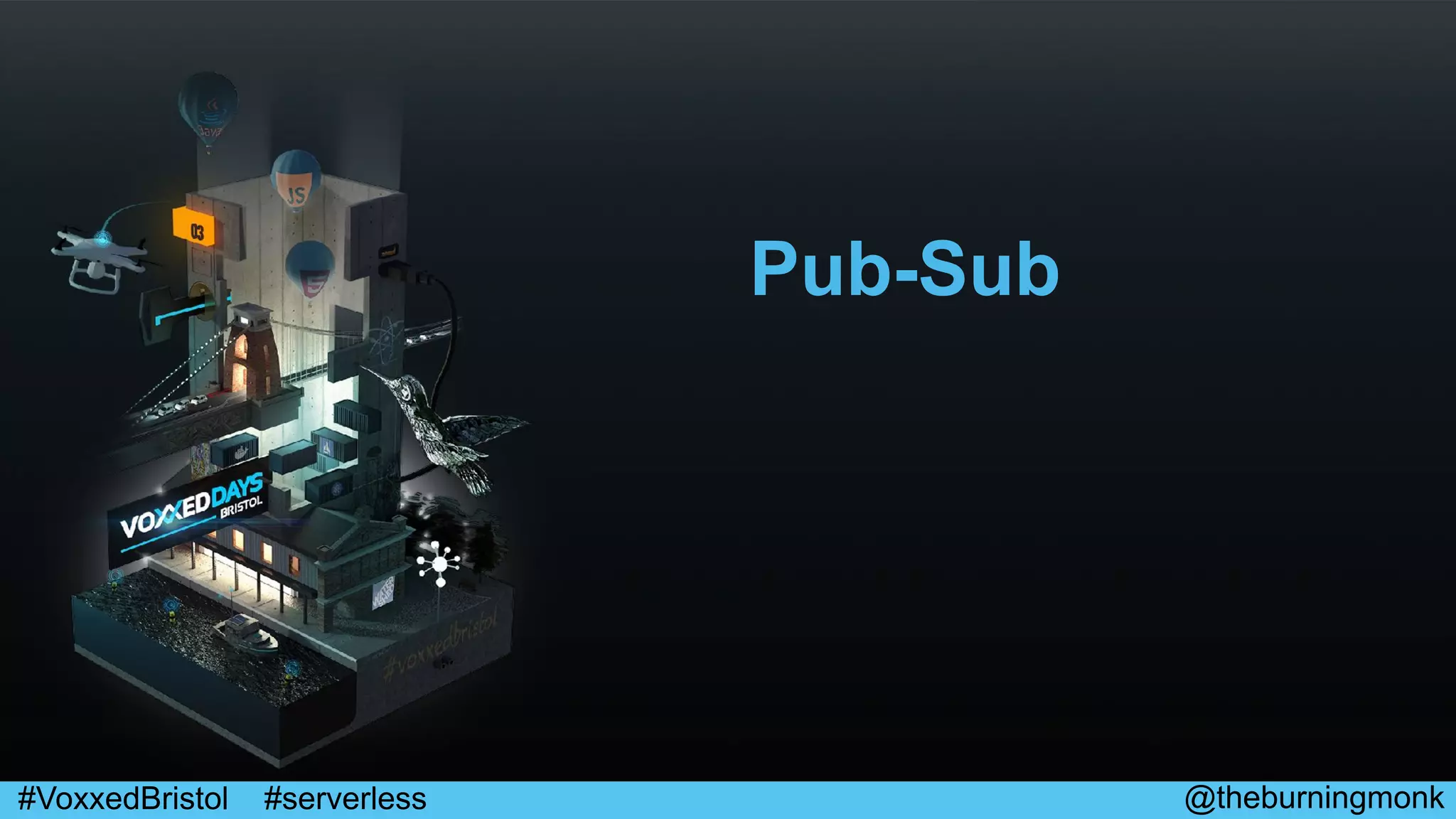 @theburningmonk#VoxxedBristol #serverless
Pub-Sub
 