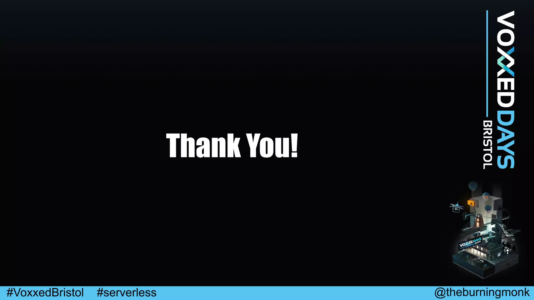 #VoxxedBristol #serverless @theburningmonk
Thank You!
 