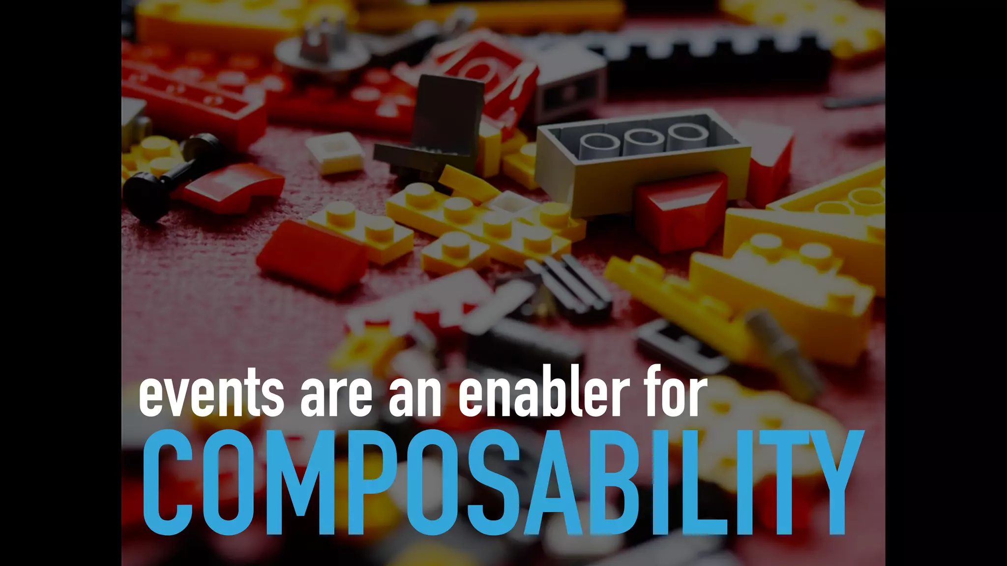 events are an enabler for
COMPOSABILITY
 
