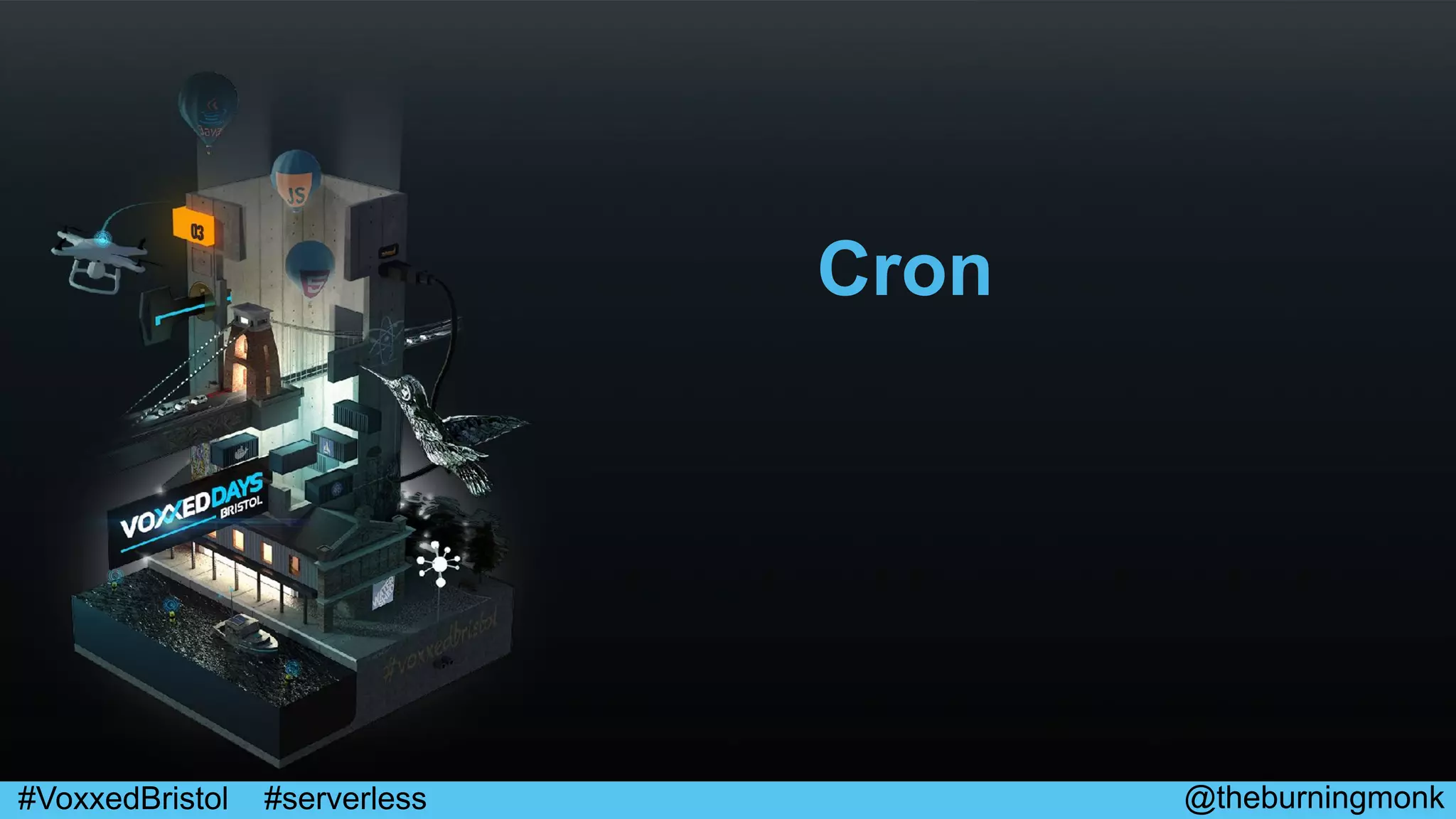 @theburningmonk#VoxxedBristol #serverless
Cron
 