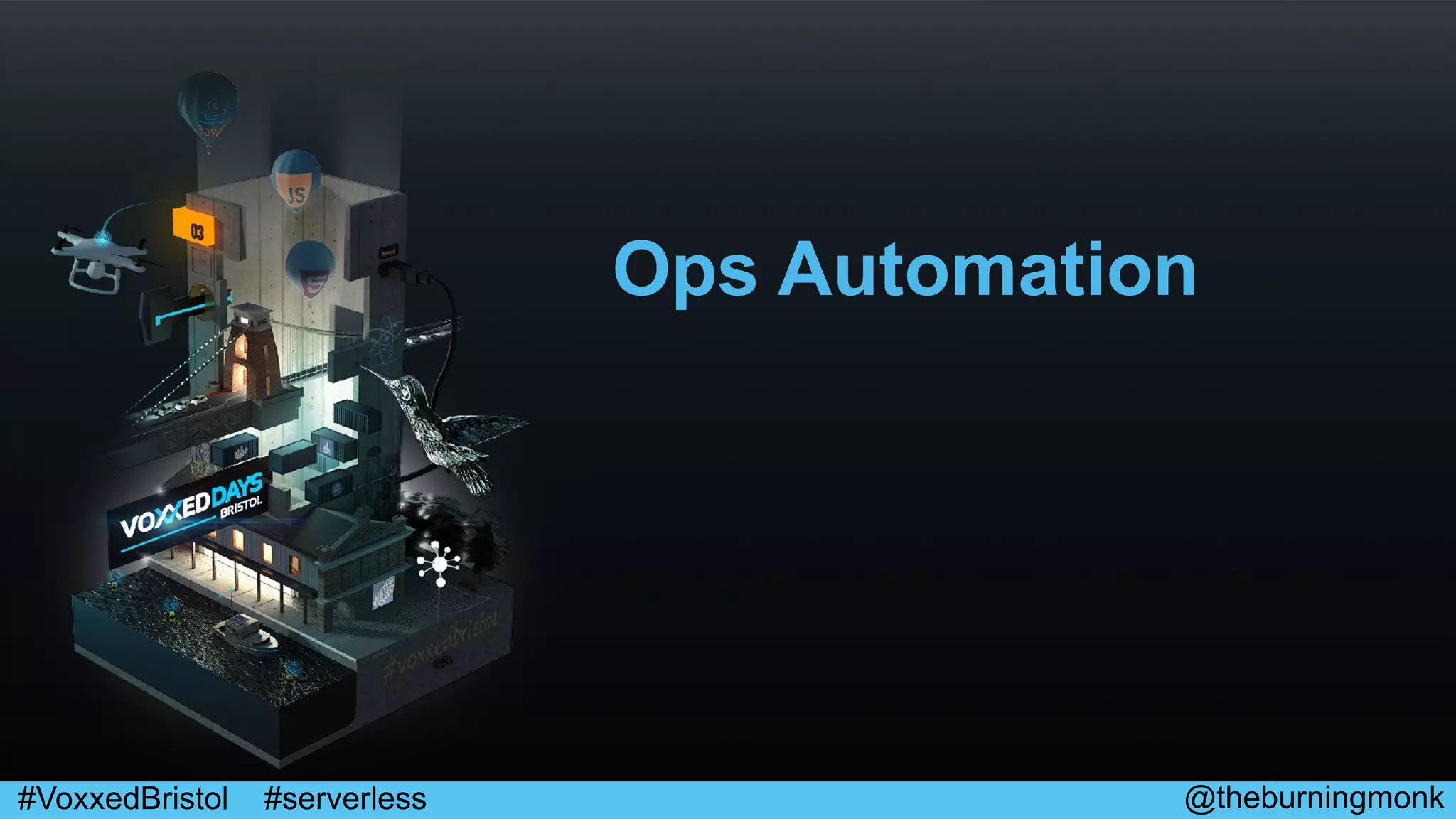 @theburningmonk#VoxxedBristol #serverless
Ops Automation
 