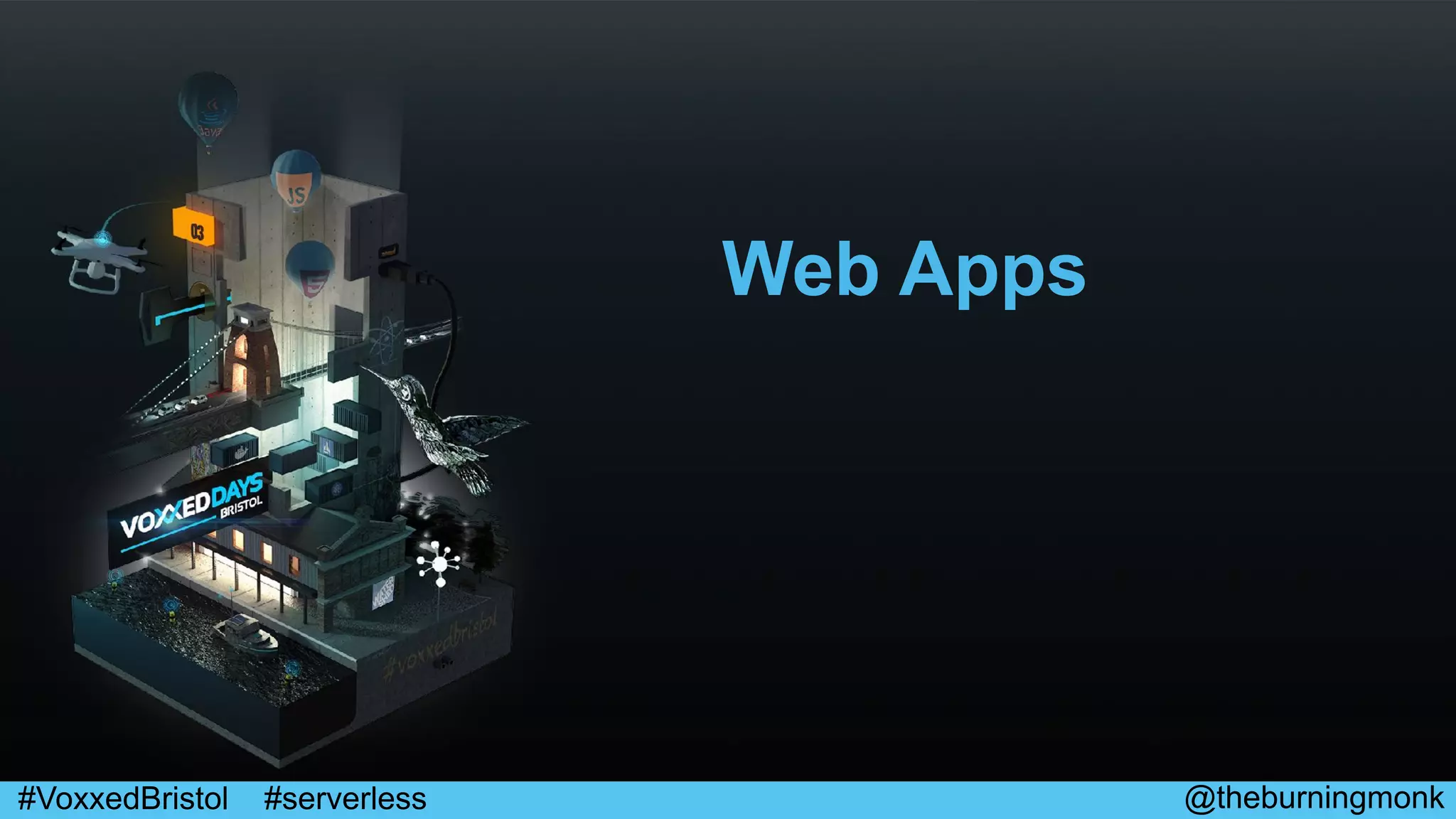 @theburningmonk#VoxxedBristol #serverless
Web Apps
 