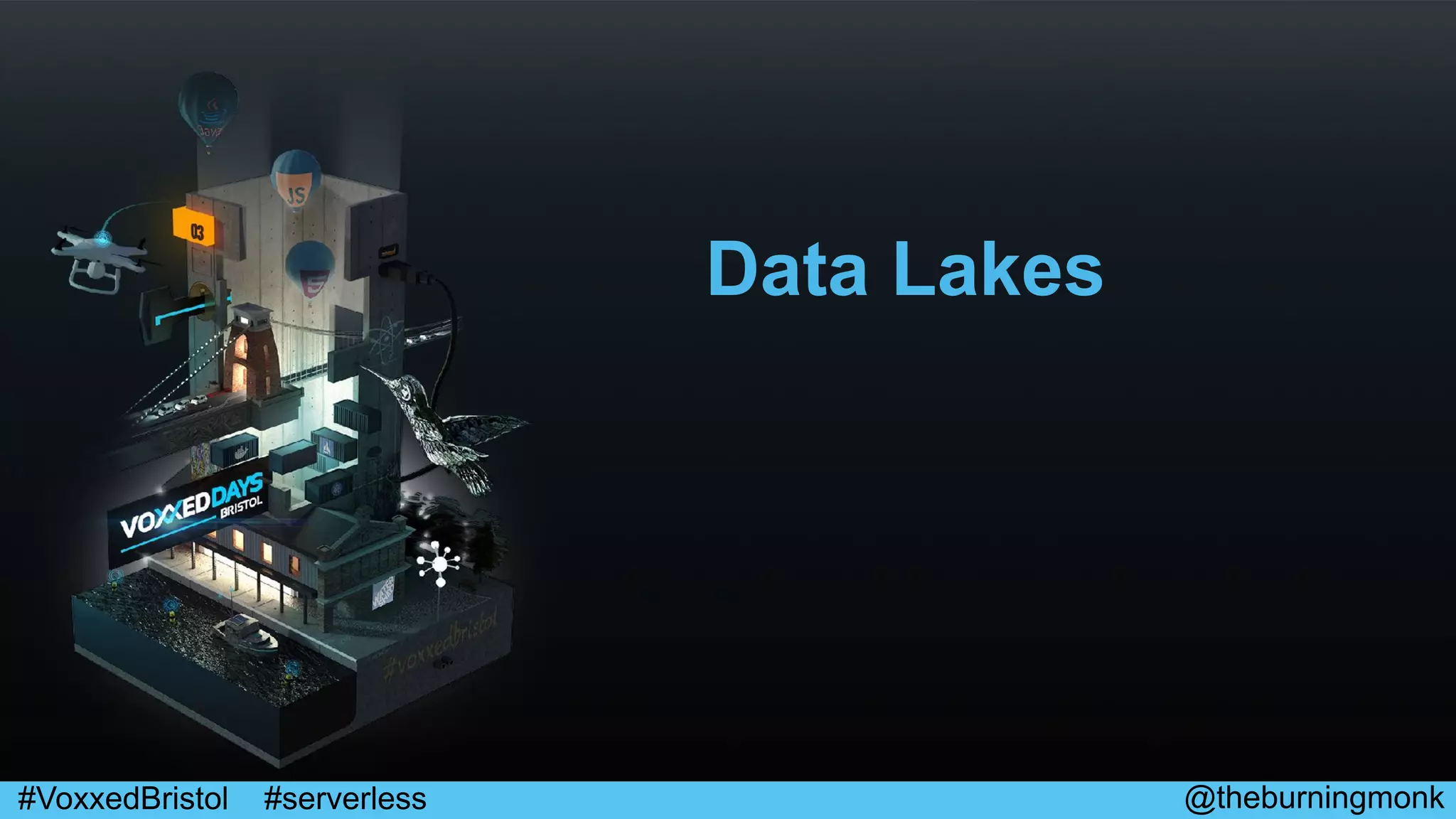 @theburningmonk#VoxxedBristol #serverless
Data Lakes
 