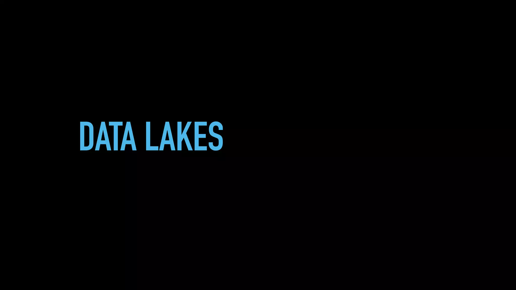 DATA LAKES
 