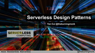 @theburningmonk#aws #awslambda #serverless
Serverless Design Patterns
Yan Cui @theburningmonk
 