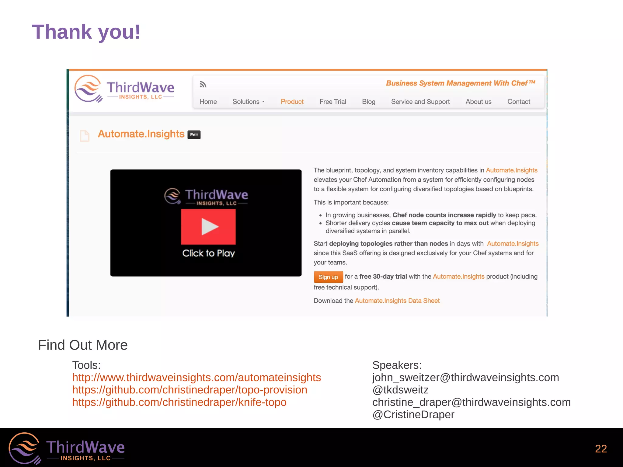 22
Thank you!
Tools:
http://www.thirdwaveinsights.com/automateinsights
https://github.com/christinedraper/topo-provision
https://github.com/christinedraper/knife-topo
Find Out More
Speakers:
john_sweitzer@thirdwaveinsights.com
@tkdsweitz
christine_draper@thirdwaveinsights.com
@CristineDraper
 