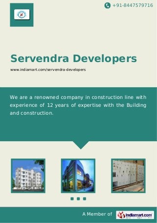 +91-8447579716
A Member of
Servendra Developers
www.indiamart.com/servendra-developers
We are a renowned company in construction line with
experience of 12 years of expertise with the Building
and construction.
 