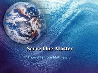 Serve One Master Thoughts from Matthew 6 