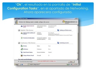 “Ok“, el resultado en la pantalla de “Initial
Configuration Tasks“, en el apartado de Networking.
Ahora aparecera configurada.
 