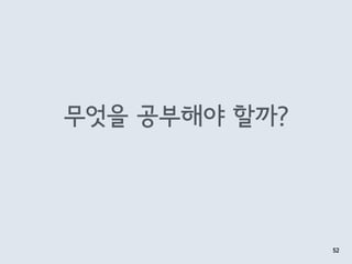 무엇을 공부해야 할까?
52
 