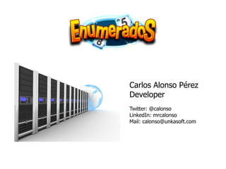 Carlos Alonso Pérez
Developer
Twitter: @calonso
LinkedIn: mrcalonso
Mail: calonso@unkasoft.com
 