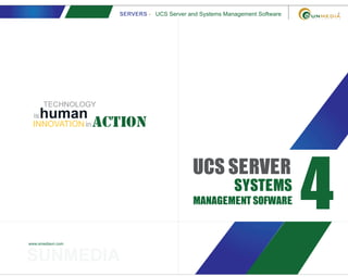 SERVERS - UCS Server and Systems Management Software
www.smediavn.com
4
UCS SERVER
SYSTEMS
MANAGEMENT SOFWARE
SUNMEDIA
TECHNOLOGY
actionINNOVATION
is
in
human
 