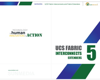 SERVERS - UCS Fabric Interconnects and Fabric Extenders
www.smediavn.com
5
UCS FABRIC
INTERCONNECTS
EXTENDERS
SUNMEDIA
TECHNOLOGY
actionINNOVATION
is
in
human
 