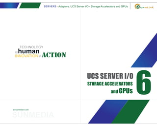 SERVERS - Adapters: UCS Server I/O - Storage Accelerators and GPUs
www.smediavn.com
6
UCS SERVER I/0
STORAGE ACCELERATORS
and GPUs
SUNMEDIA
TECHNOLOGY
actionINNOVATION
is
in
human
 