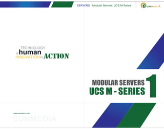 SERVERS - Modular Servers: UCS M-Series
www.smediavn.com
1MODULAR SERVERS
UCS M - SERIES
SUNMEDIA
TECHNOLOGY
actionINNOVATION
is
in
human
 
