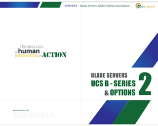 SERVERS - Blade Servers: UCS B-Series and Options
www.smediavn.com
2
BLADE SERVERS
UCS B - SERIES
& OPTIONS
SUNMEDIA
TECHNOLOGY
actionINNOVATION
is
in
human
 