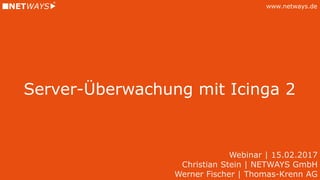 www.netways.de
Server-Überwachung mit Icinga 2
Webinar | 15.02.2017
Christian Stein | NETWAYS GmbH
Werner Fischer | Thomas-Krenn AG
 