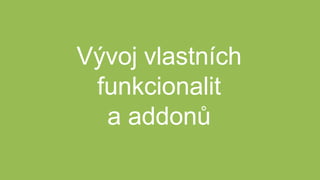 Vývoj vlastních
funkcionalit
a addonů
 