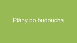 Plány do budoucna
 