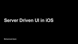 Mohammad Azam
Server Driven UI in iOS
 