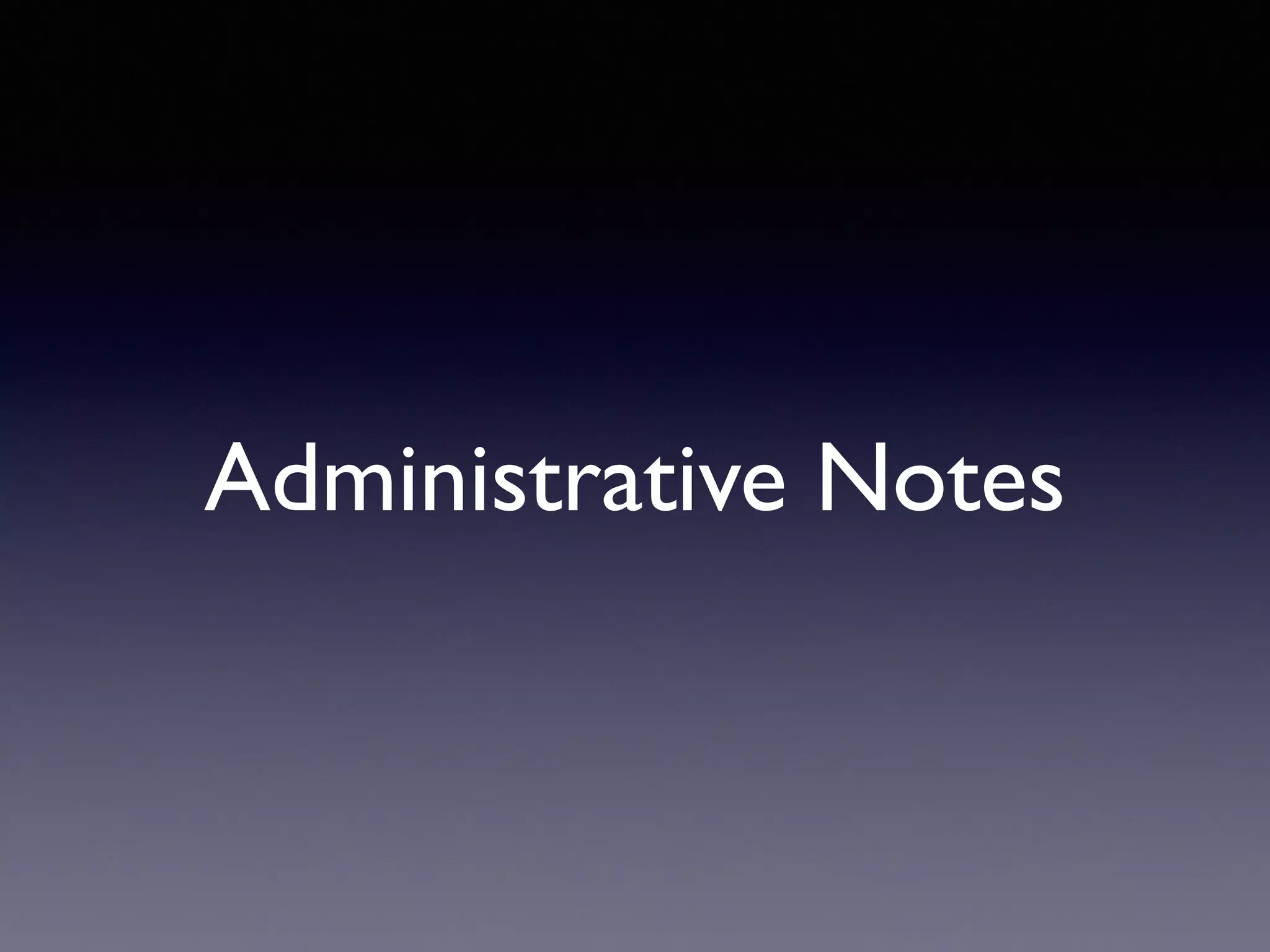Administrative Notes
 
