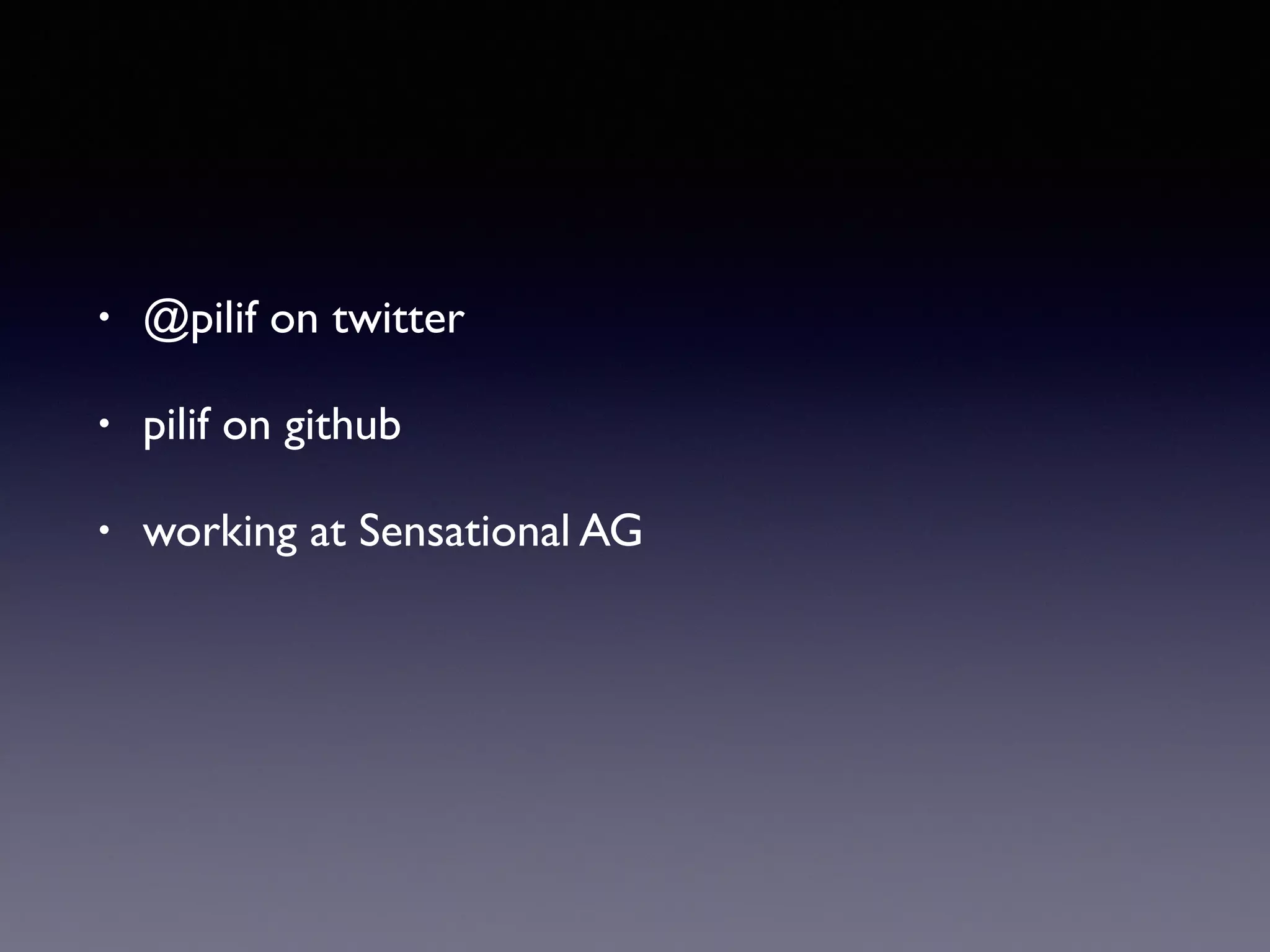 • @pilif on twitter
• pilif on github
• working at Sensational AG
 