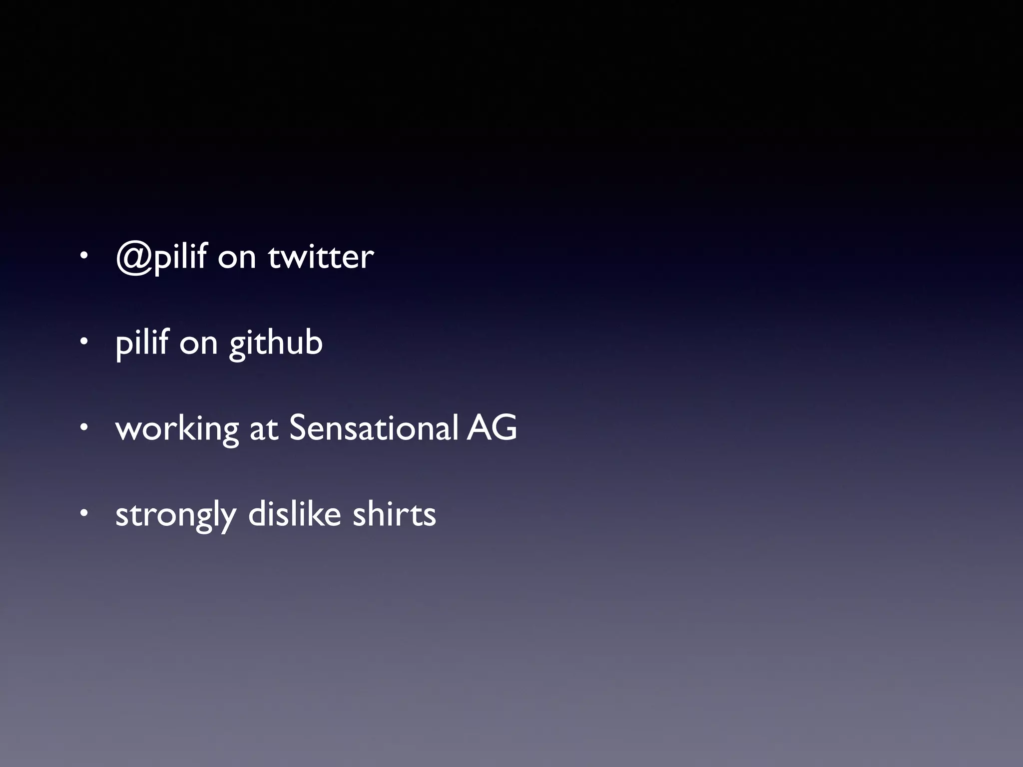 • @pilif on twitter
• pilif on github
• working at Sensational AG
• strongly dislike shirts
 