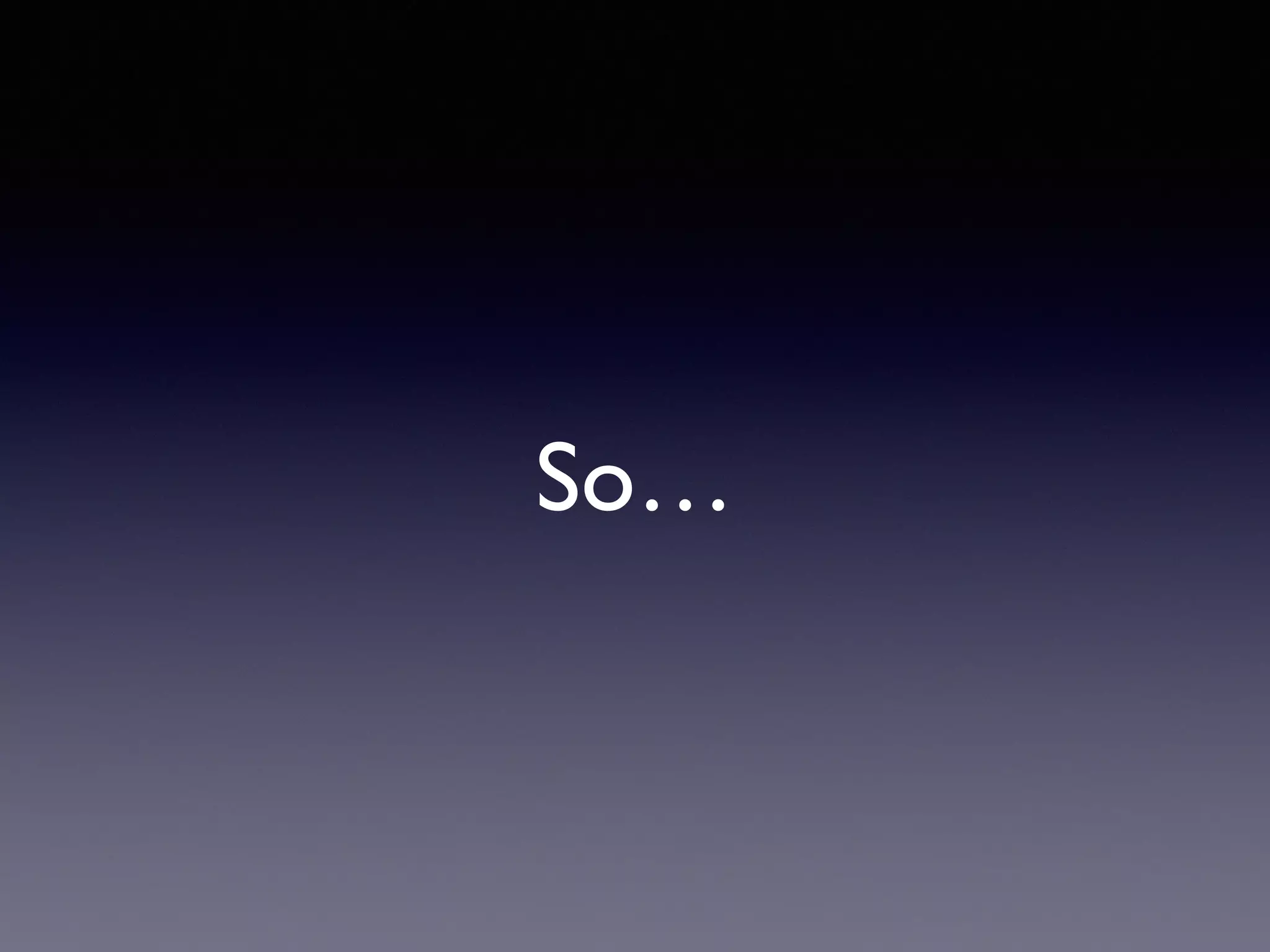 So…
 