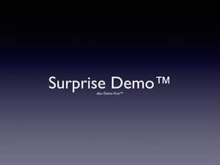 Surprise Demo™also Demo ﬁrst™
 