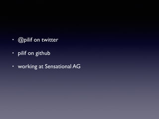 • @pilif on twitter
• pilif on github
• working at Sensational AG
 