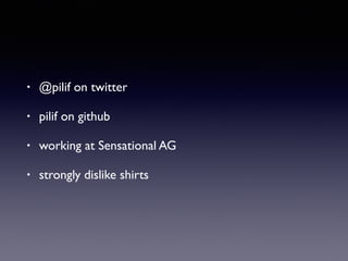 • @pilif on twitter
• pilif on github
• working at Sensational AG
• strongly dislike shirts
 