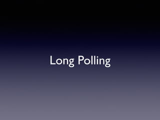 Long Polling
 