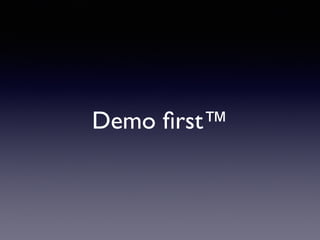 Demo ﬁrst™
 