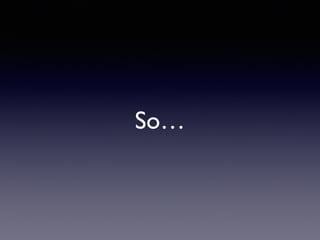 So…
 