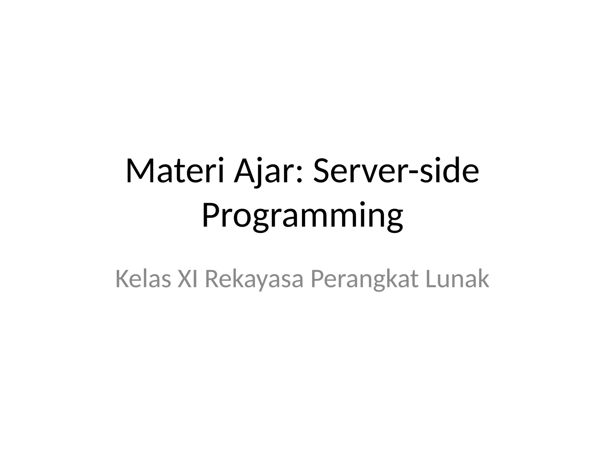 Materi Ajar: Server-side
Programming
Kelas XI Rekayasa Perangkat Lunak
 