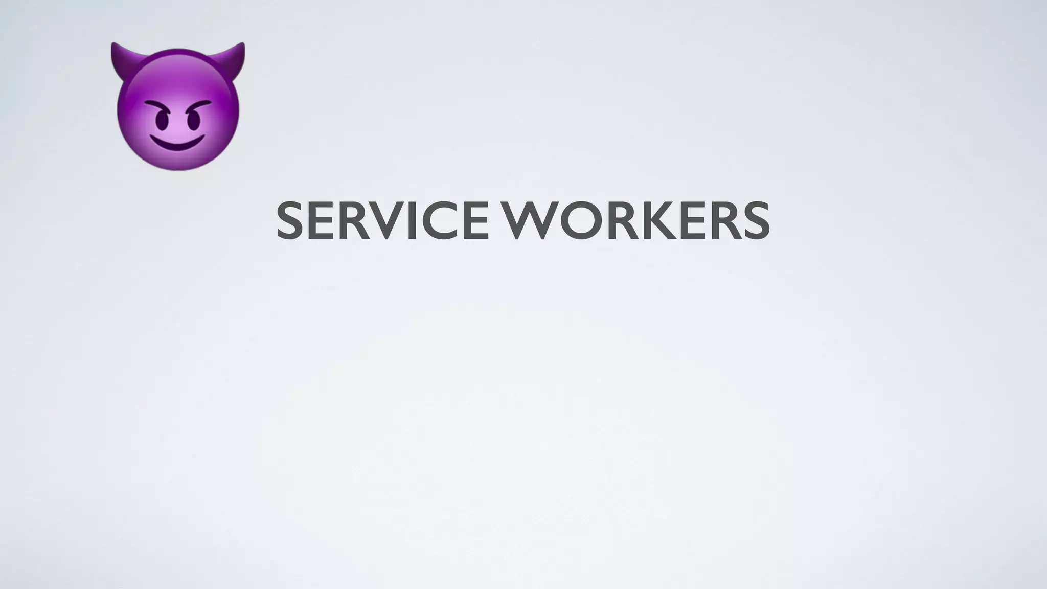 SERVICE WORKERS
😈
 