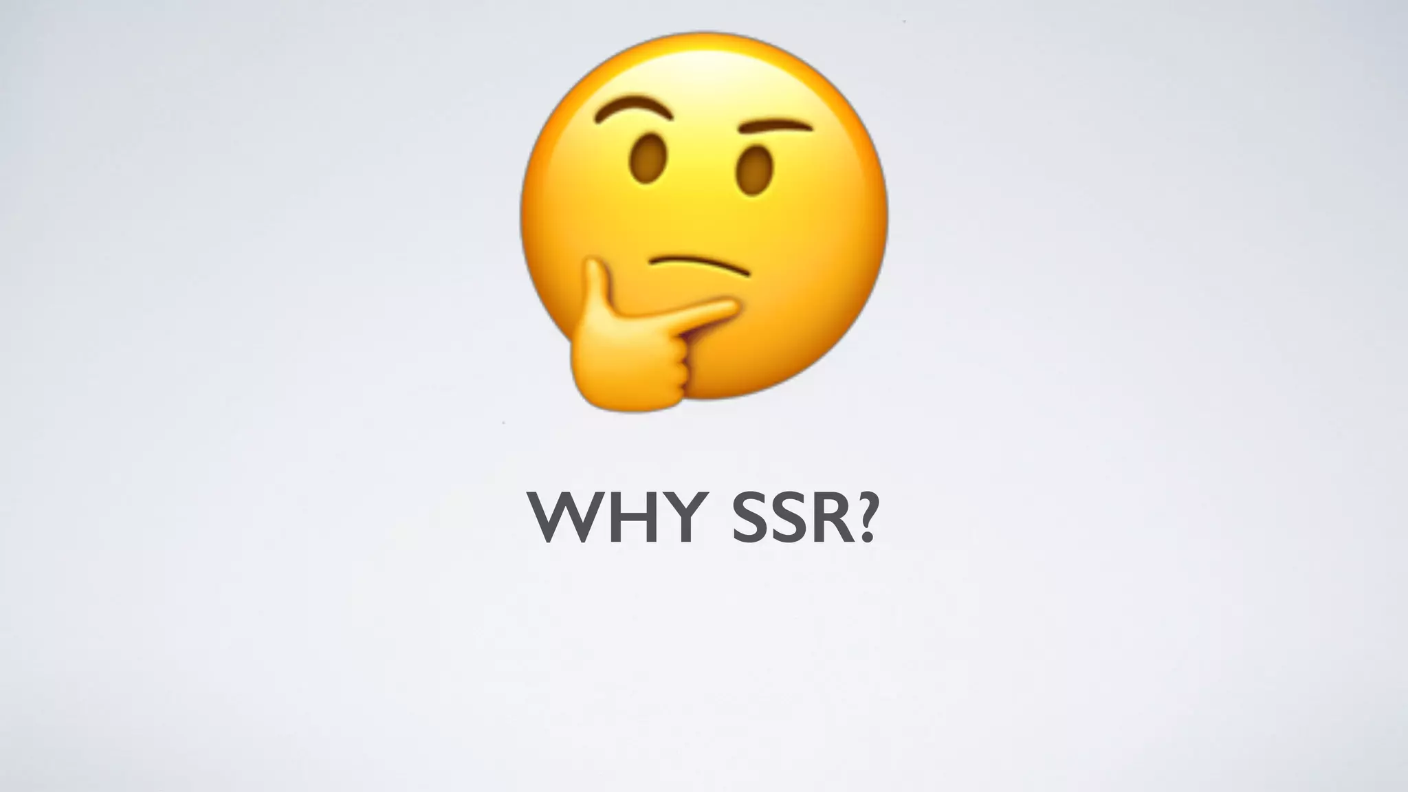 WHY SSR?
🤔
 