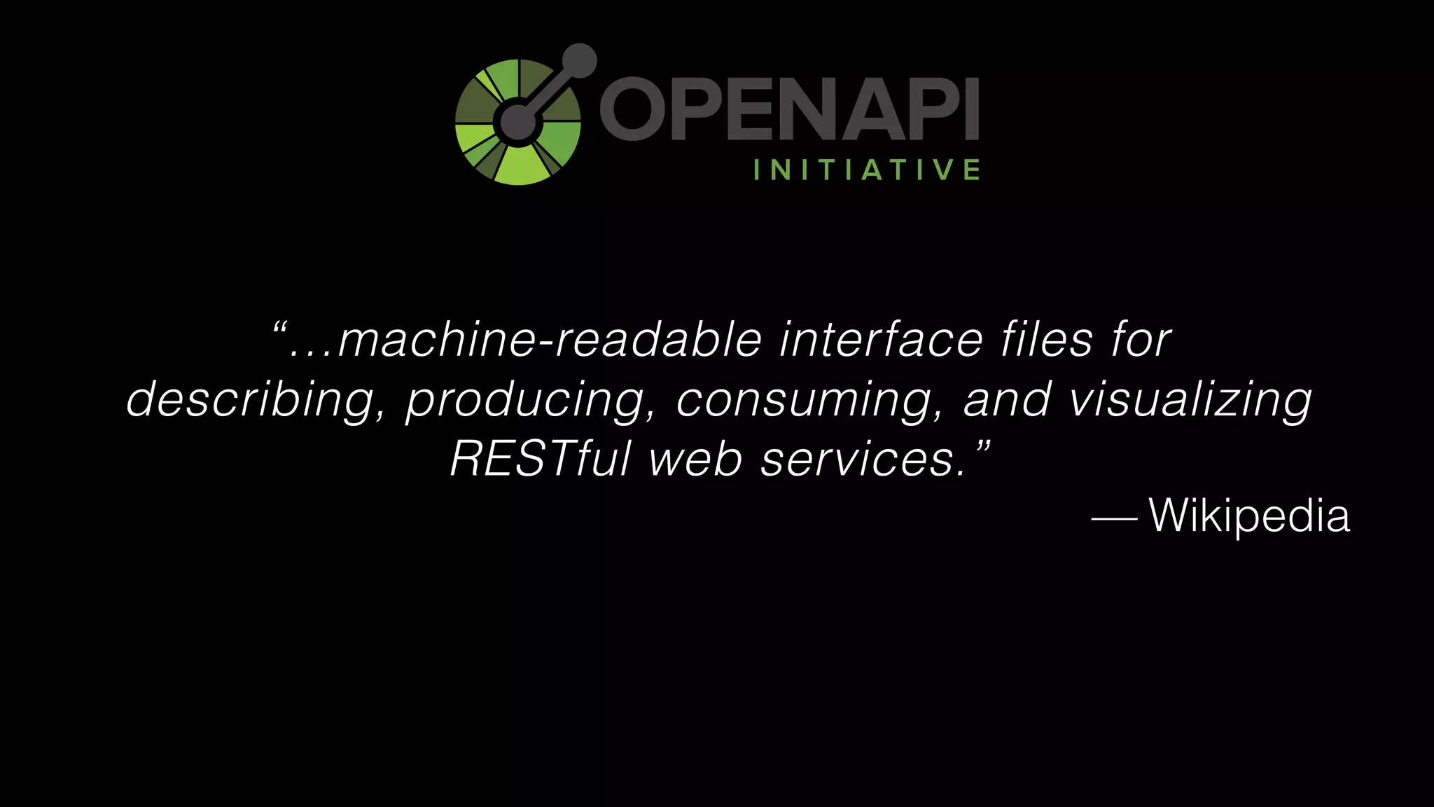 “…machine-readable interface files for 
describing, producing, consuming, and visualizing
RESTful web services.”
— Wikipedia
 