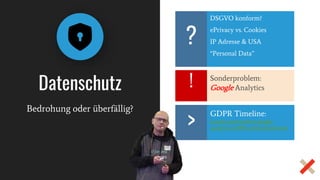 Datenschutz
Bedrohung oder überfällig?
Sonderproblem:
Google Analytics
DSGVO konform?
ePrivacy vs. Cookies
IP Adresse & USA
“Personal Data”
?
!
GDPR Timeline:
kuan0.com/transfers-google-
analytics-GDPR-enforcement.html
>
 