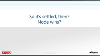 Consulting/Training
So it’s settled, then?
Node wins?
 
