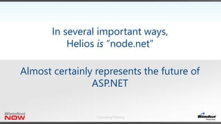 Consulting/Training
In several important ways,
Helios is “node.net”
Almost certainly represents the future of
ASP.NET
 